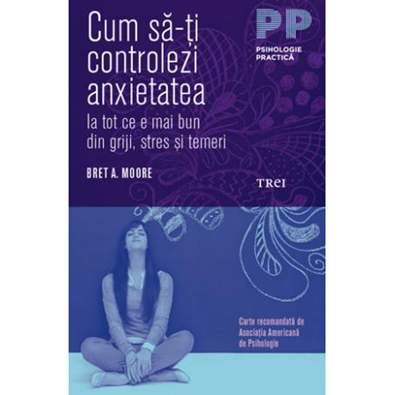 Cum sa-ti controlezi anxietatea - Bret A. Moore